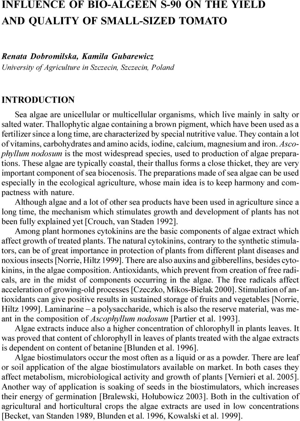 Thallophytic algae containing a brown pigment, which have been used as a fertilizer since a long time, are characterized by special nutritive value.