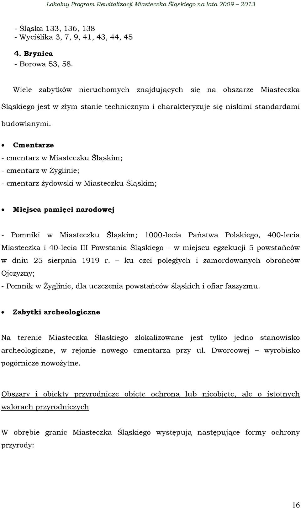 Cmentarze - cmentarz w Miasteczku Śląskim; - cmentarz w Żyglinie; - cmentarz żydowski w Miasteczku Śląskim; Miejsca pamięci narodowej - Pomniki w Miasteczku Śląskim; 1000-lecia Państwa Polskiego,