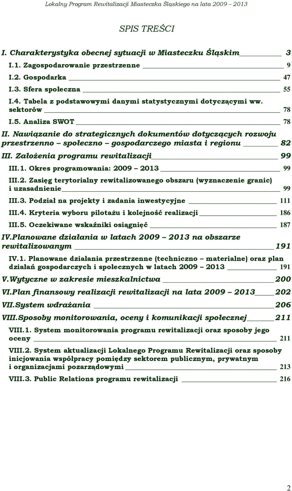 1. Okres programowania: 2009 2013 99 III.2. Zasięg terytorialny rewitalizowanego obszaru (wyznaczenie granic) i uzasadnienie 99 III.3. Podział na projekty i zadania inwestycyjne 111 III.4.