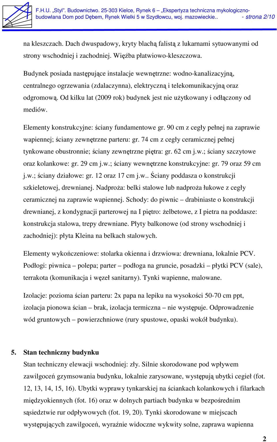 Od kilku lat (2009 rok) budynek jest nie użytkowany i odłączony od mediów. Elementy konstrukcyjne: ściany fundamentowe gr. 90 cm z cegły pełnej na zaprawie wapiennej; ściany zewnętrzne parteru: gr.