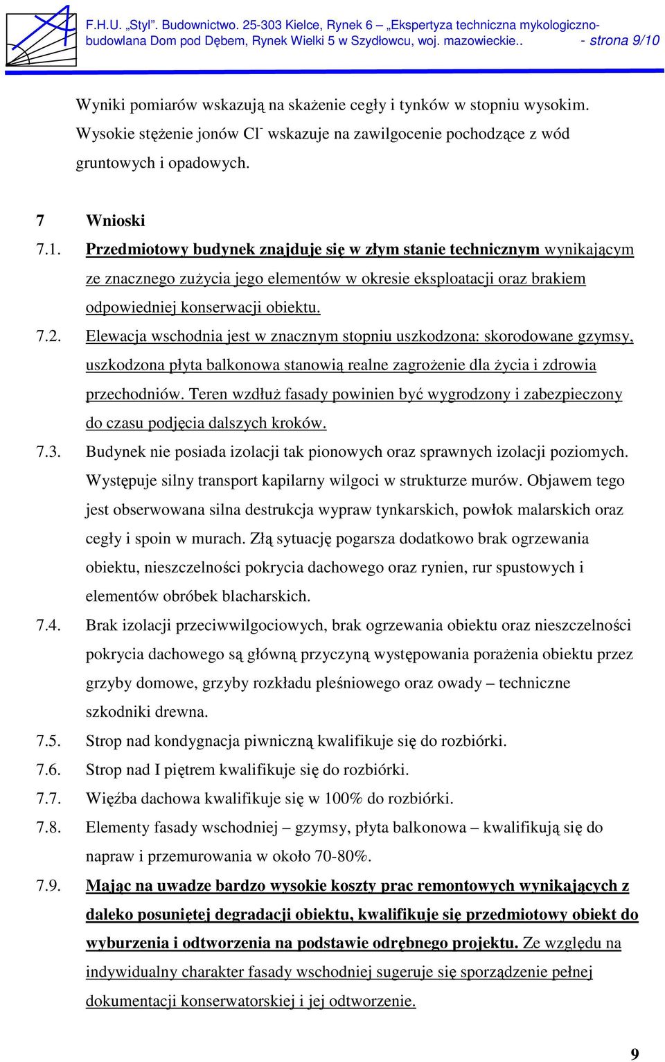 Przedmiotowy budynek znajduje się w złym stanie technicznym wynikającym ze znacznego zużycia jego elementów w okresie eksploatacji oraz brakiem odpowiedniej konserwacji obiektu. 7.2.