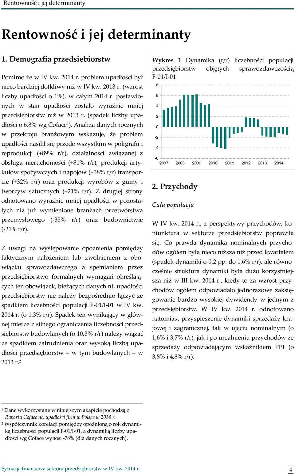 Analiza danych rocznych w przekroju branżowym wskazuje, że problem upadłości nasilił się przede wszystkim w poligrafii i reprodukcji (+89% r/r), działalności związanej z obsługa nieruchomości (+81%