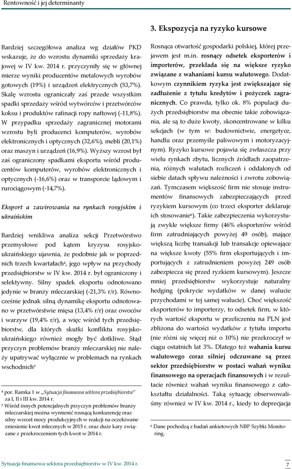 Skalę wzrostu ograniczały zaś przede wszystkim spadki sprzedaży wśród wytwórców i przetwórców koksu i produktów rafinacji ropy naftowej (-11,8%).