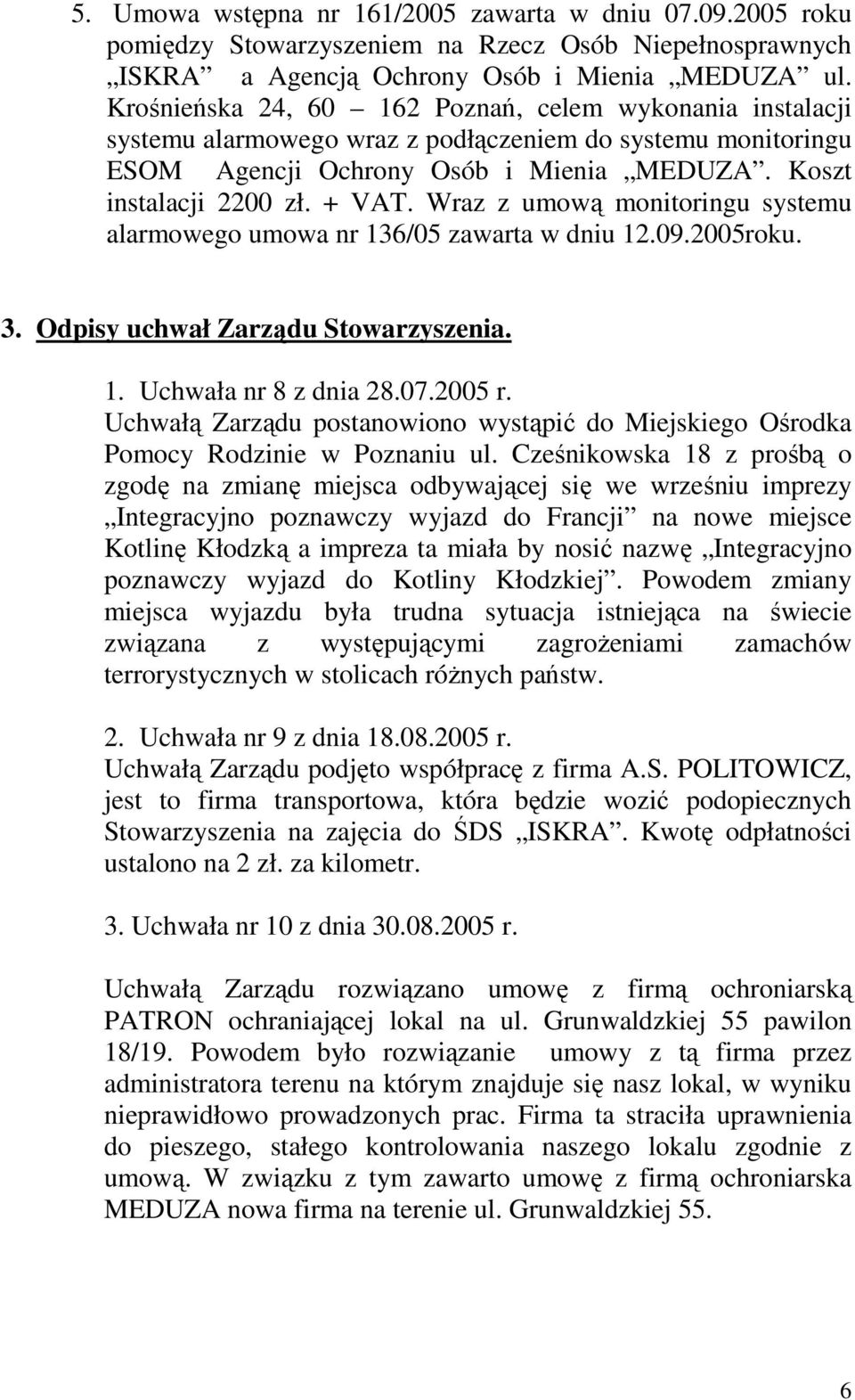 Wraz z umową monitoringu systemu alarmowego umowa nr 136/05 zawarta w dniu 12.09.2005roku. 3. Odpisy uchwał Zarządu Stowarzyszenia. 1. Uchwała nr 8 z dnia 28.07.2005 r.