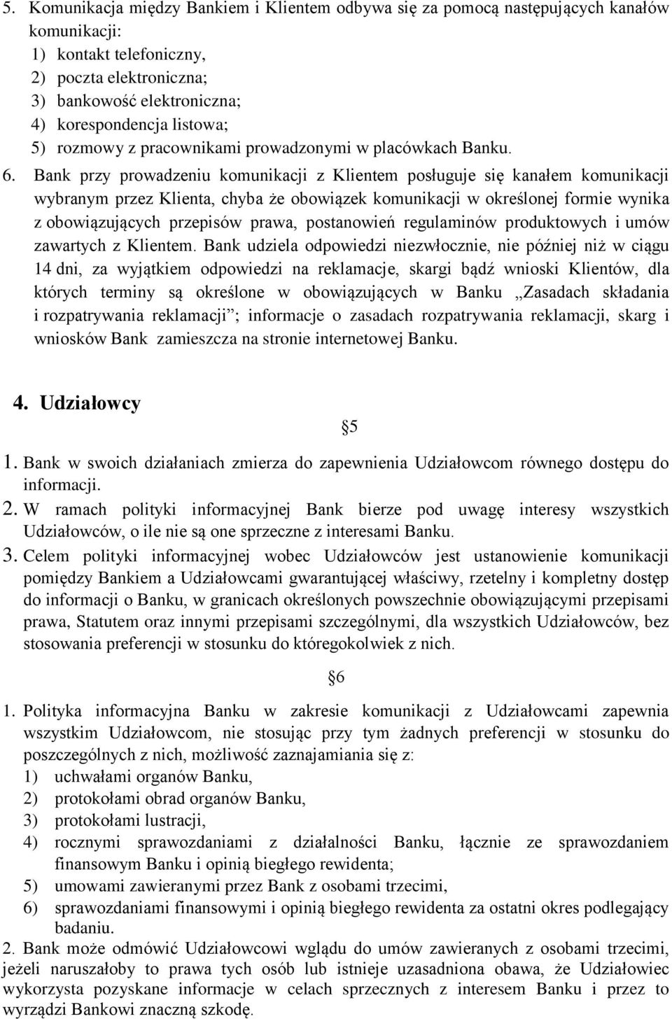 Bank przy prowadzeniu komunikacji z Klientem posługuje się kanałem komunikacji wybranym przez Klienta, chyba że obowiązek komunikacji w określonej formie wynika z obowiązujących przepisów prawa,