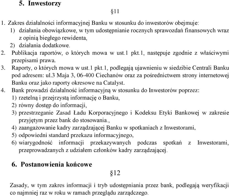 dodatkowe. 2. Publikacja raportów, o których mowa w ust.1 pkt.1, następuje zgodnie z właściwymi przepisami prawa. 3. Raporty, o których mowa w ust.1 pkt.1, podlegają ujawnieniu w siedzibie Centrali Banku pod adresem: ul.