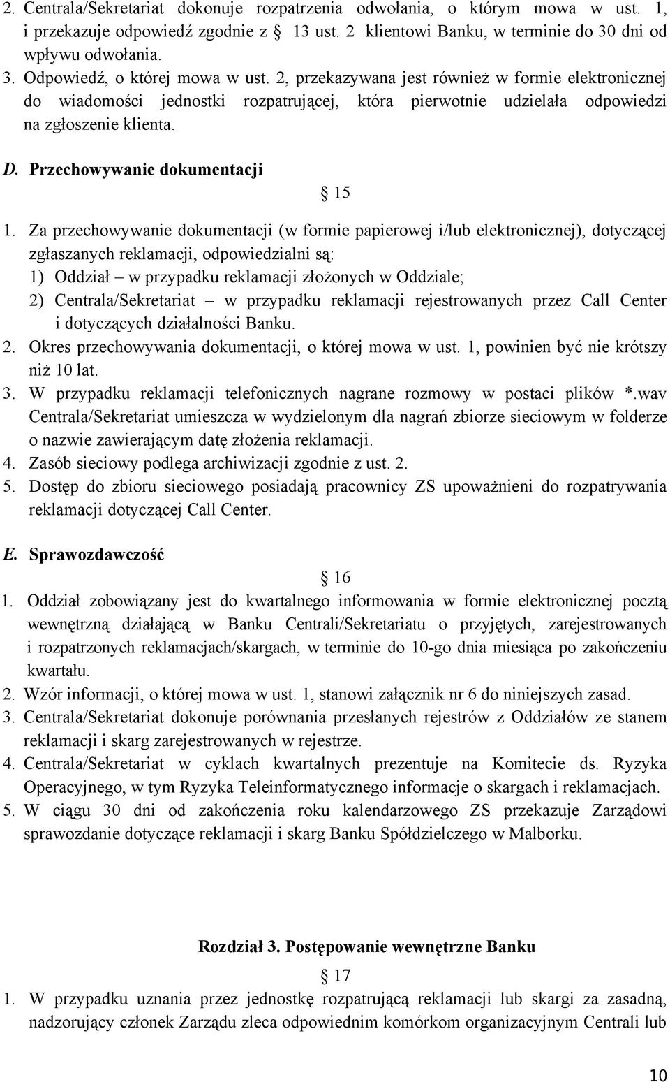 Za przechowywanie dokumentacji (w formie papierowej i/lub elektronicznej), dotyczącej zgłaszanych reklamacji, odpowiedzialni są: 1) Oddział w przypadku reklamacji złożonych w Oddziale; 2)