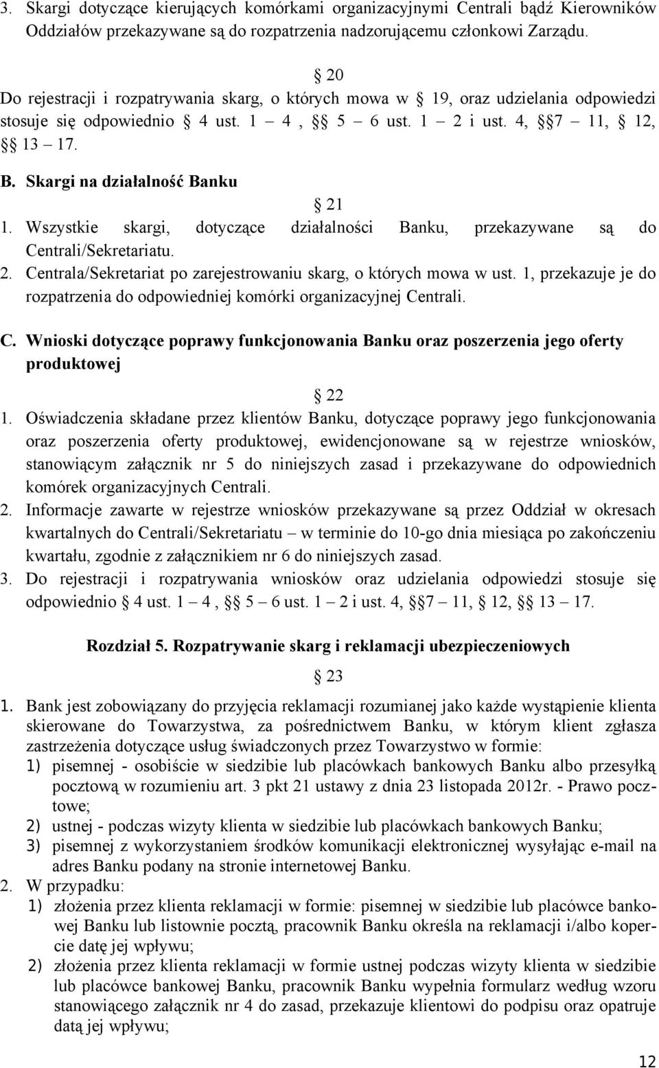 Skargi na działalność Banku 21 1. Wszystkie skargi, dotyczące działalności Banku, przekazywane są do Centrali/Sekretariatu. 2. Centrala/Sekretariat po zarejestrowaniu skarg, o których mowa w ust.