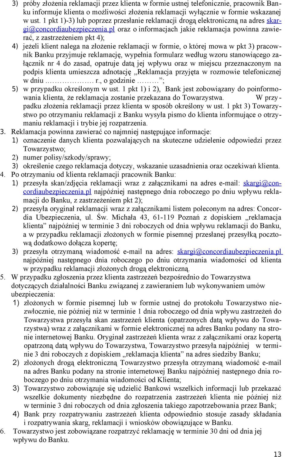 pl oraz o informacjach jakie reklamacja powinna zawierać, z zastrzeżeniem pkt 4); 4) jeżeli klient nalega na złożenie reklamacji w formie, o której mowa w pkt 3) pracownik Banku przyjmuje reklamację,