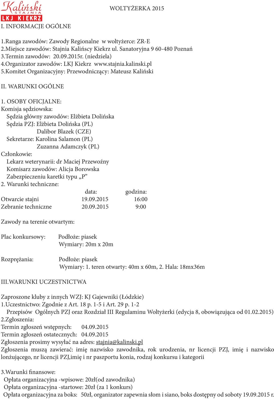 OSOBY OFICJALNE: Komisja sędziowska: Sędzia główny zawodów: Elżbieta Dolińska Sędzia PZJ: Elżbieta Dolińska (PL) Dalibor Blazek (CZE) Sekretarze: Karolina Salamon (PL) Zuzanna Adamczyk (PL)