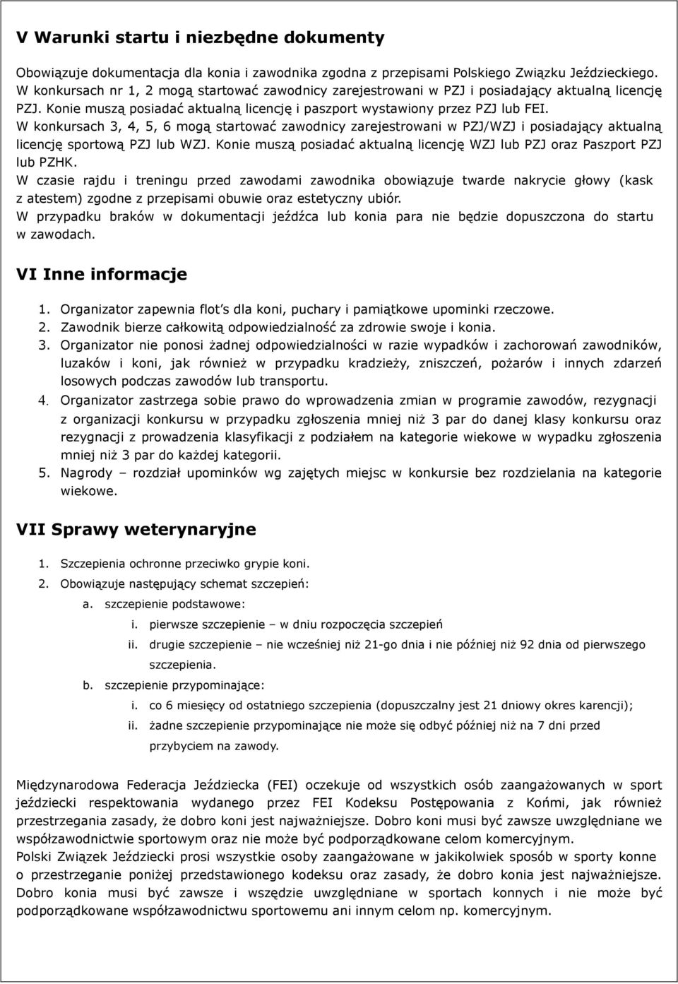 W konkursach 3, 4, 5, 6 mogą startować zawodnicy zarejestrowani w PZJ/WZJ i posiadający aktualną licencję sportową PZJ lub WZJ.