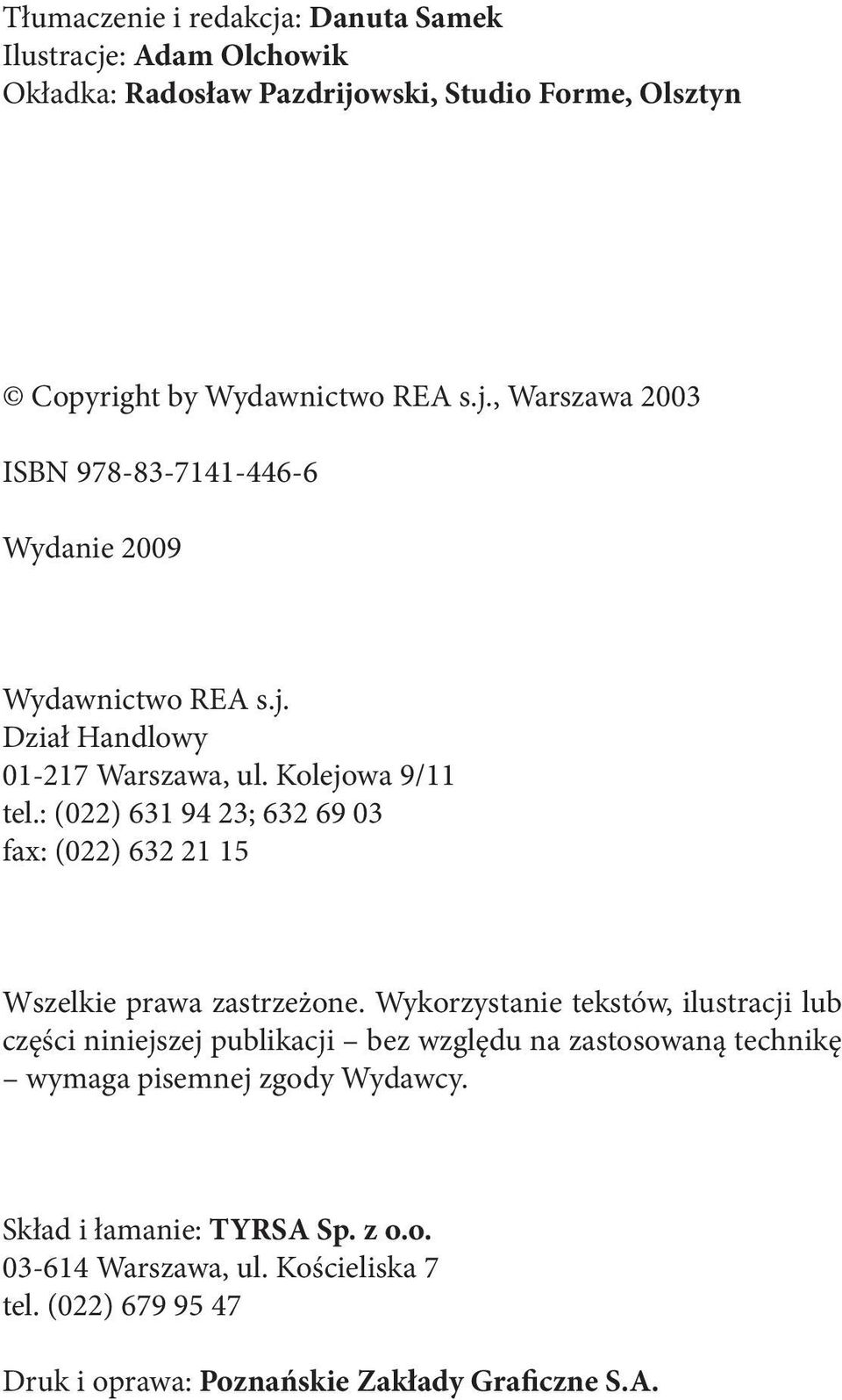 Wykorzystanie tekstów, ilustracji lub części niniejszej publikacji bez względu na zastosowaną technikę wymaga pisemnej zgody Wydawcy.