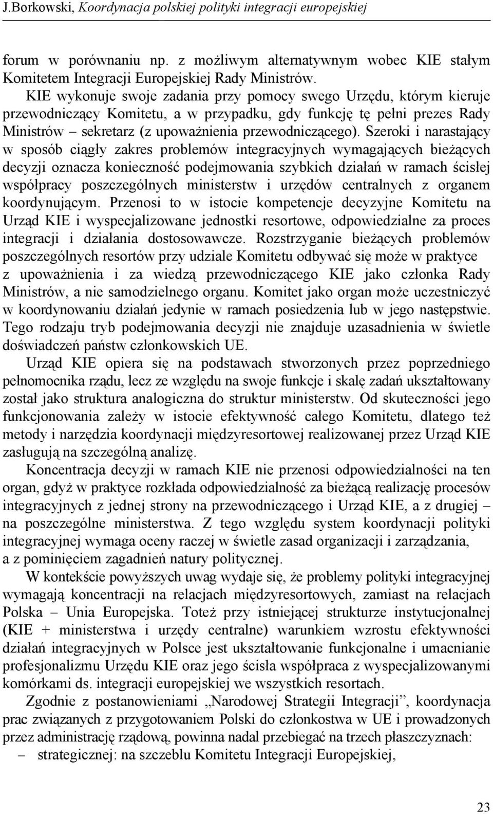 Szeroki i narastający w sposób ciągły zakres problemów integracyjnych wymagających bieżących decyzji oznacza konieczność podejmowania szybkich działań w ramach ścisłej współpracy poszczególnych