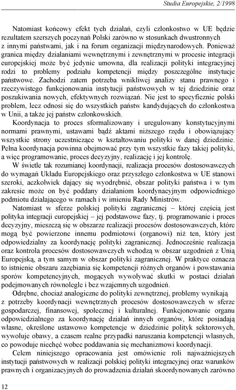 Ponieważ granica między działaniami wewnętrznymi i zewnętrznymi w procesie integracji europejskiej może być jedynie umowna, dla realizacji polityki integracyjnej rodzi to problemy podziału