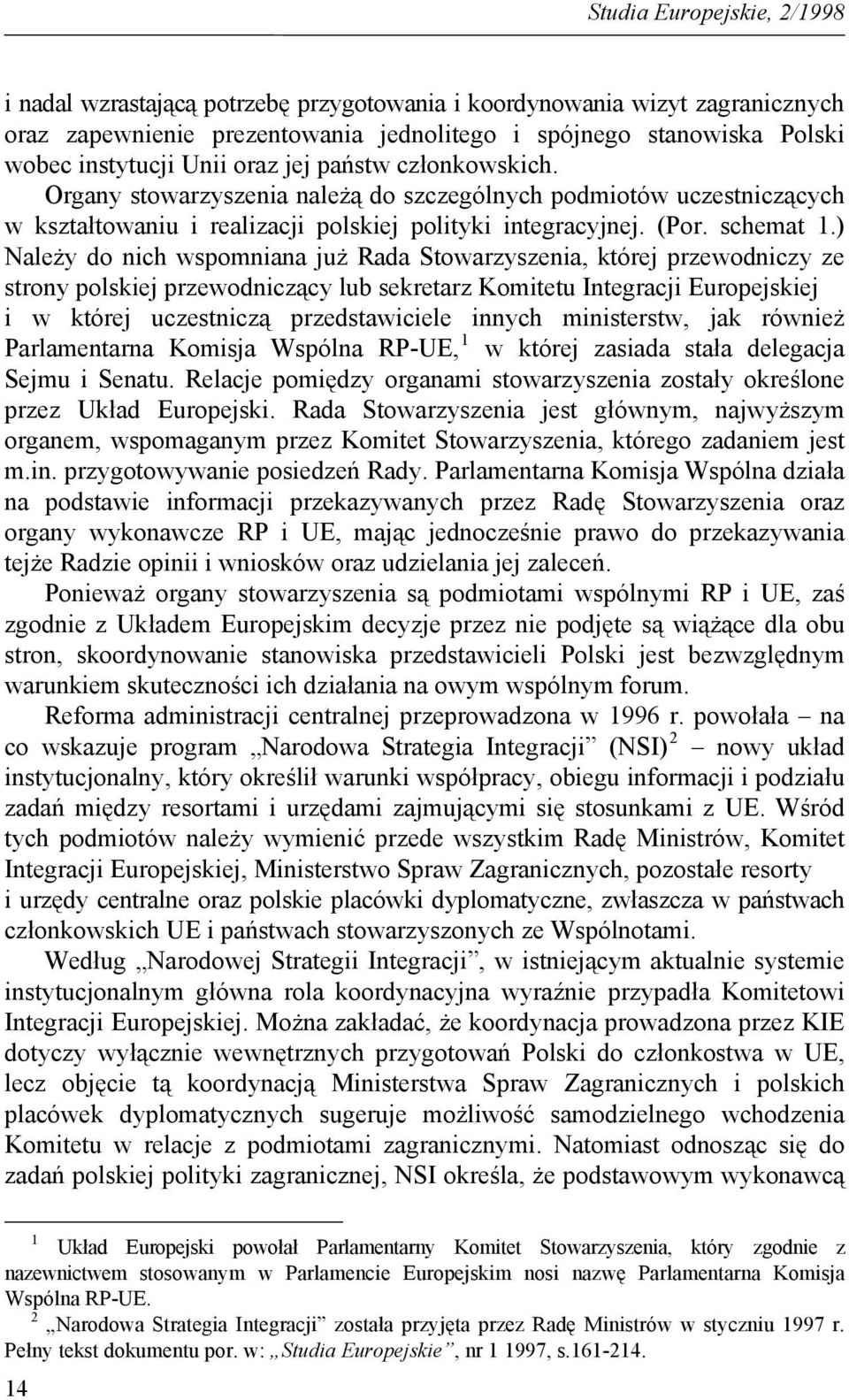 ) Należy do nich wspomniana już Rada Stowarzyszenia, której przewodniczy ze strony polskiej przewodniczący lub sekretarz Komitetu Integracji Europejskiej i w której uczestniczą przedstawiciele innych