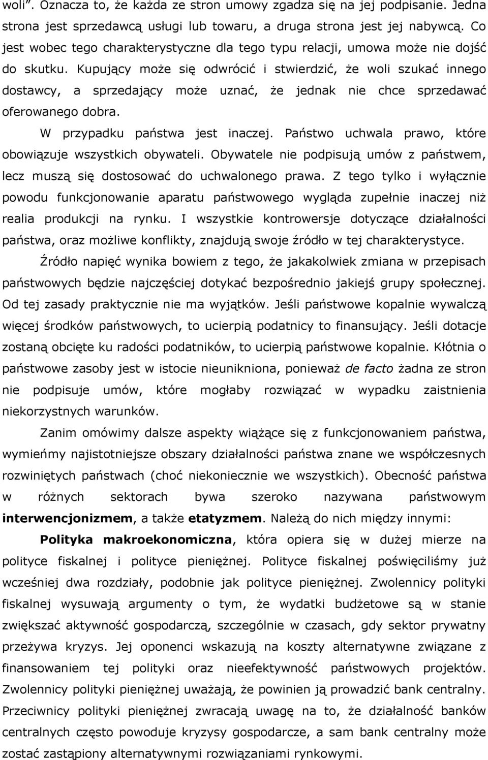 Kupujący może się odwrócić i stwierdzić, że woli szukać innego dostawcy, a sprzedający może uznać, że jednak nie chce sprzedawać oferowanego dobra. W przypadku państwa jest inaczej.