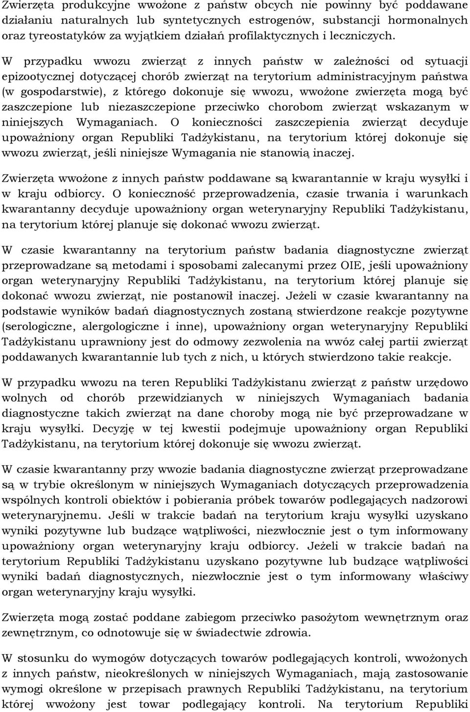 W przypadku wwozu zwierząt z innych państw w zależności od sytuacji epizootycznej dotyczącej chorób zwierząt na terytorium administracyjnym państwa (w gospodarstwie), z którego dokonuje się wwozu,