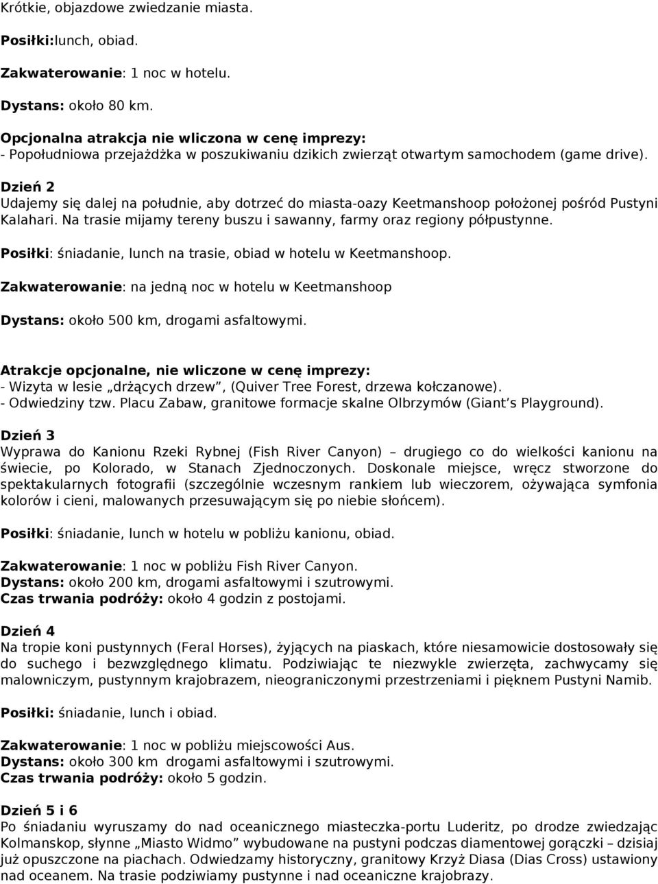 Dzień 2 Udajemy się dalej na południe, aby dotrzeć do miasta-oazy Keetmanshoop położonej pośród Pustyni Kalahari. Na trasie mijamy tereny buszu i sawanny, farmy oraz regiony półpustynne.