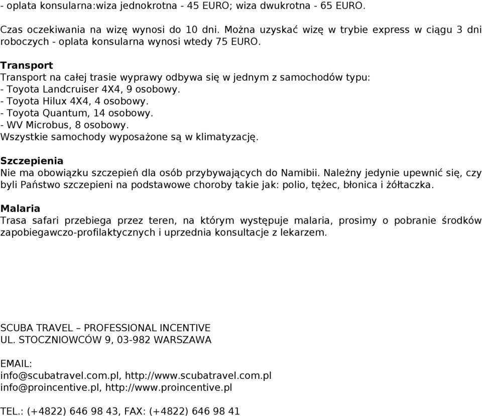 Transport Transport na całej trasie wyprawy odbywa się w jednym z samochodów typu: - Toyota Landcruiser 4X4, 9 osobowy. - Toyota Hilux 4X4, 4 osobowy. - Toyota Quantum, 14 osobowy.