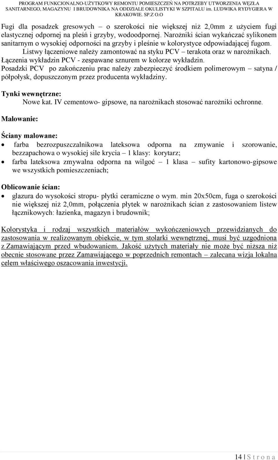 Listwy łączeniowe należy zamontować na styku PCV terakota oraz w narożnikach. Łączenia wykładzin PCV - zespawane sznurem w kolorze wykładzin.