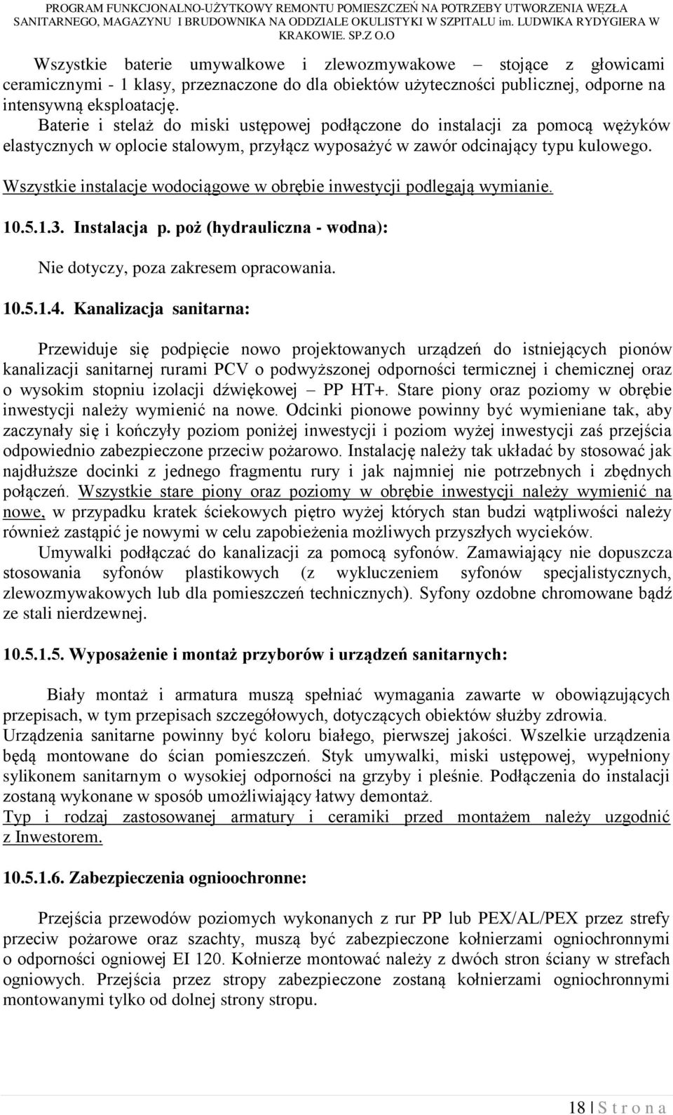 Wszystkie instalacje wodociągowe w obrębie inwestycji podlegają wymianie. 10.5.1.3. Instalacja p. poż (hydrauliczna - wodna): Nie dotyczy, poza zakresem opracowania. 10.5.1.4.