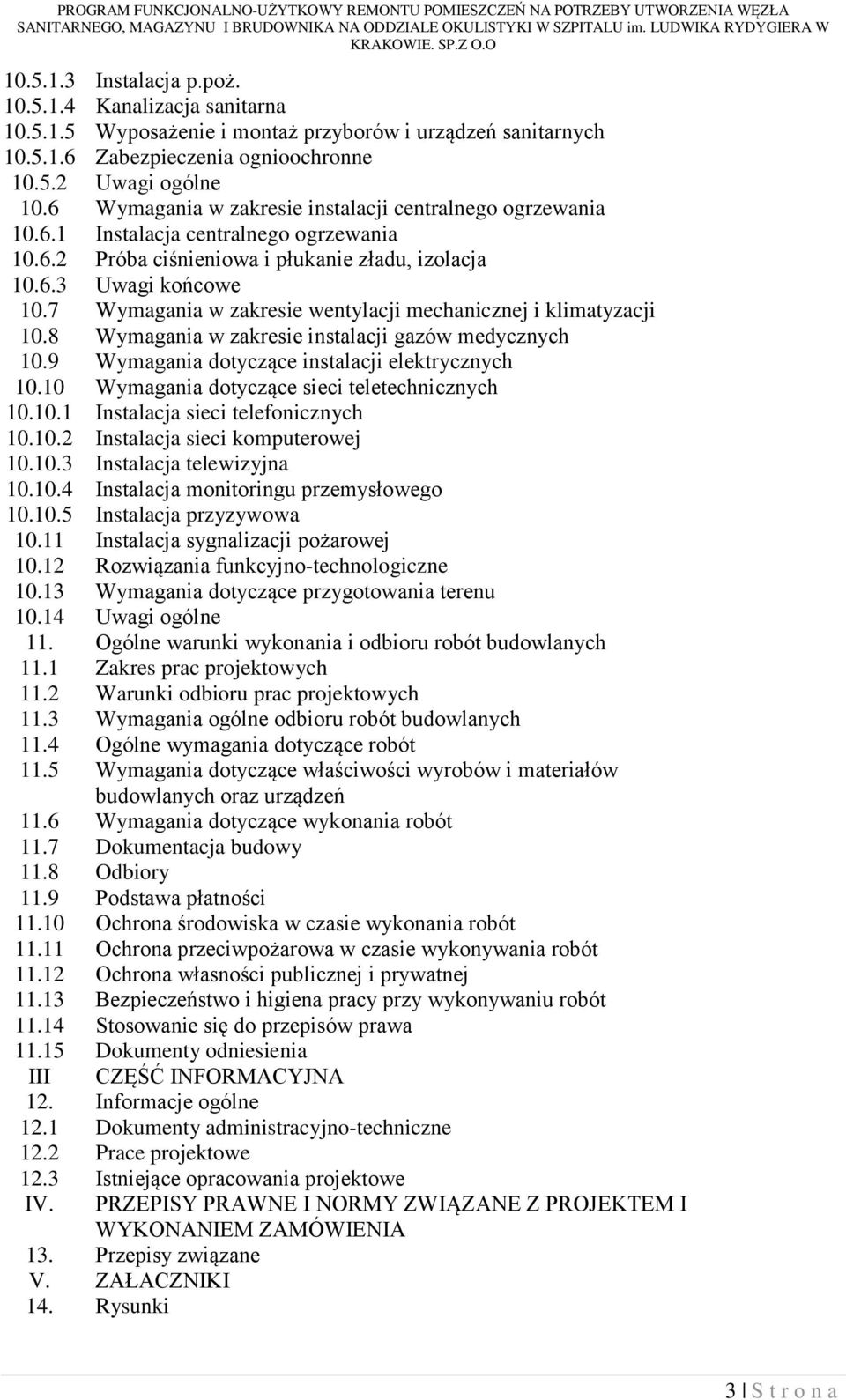 7 Wymagania w zakresie wentylacji mechanicznej i klimatyzacji 10.8 Wymagania w zakresie instalacji gazów medycznych 10.9 Wymagania dotyczące instalacji elektrycznych 10.