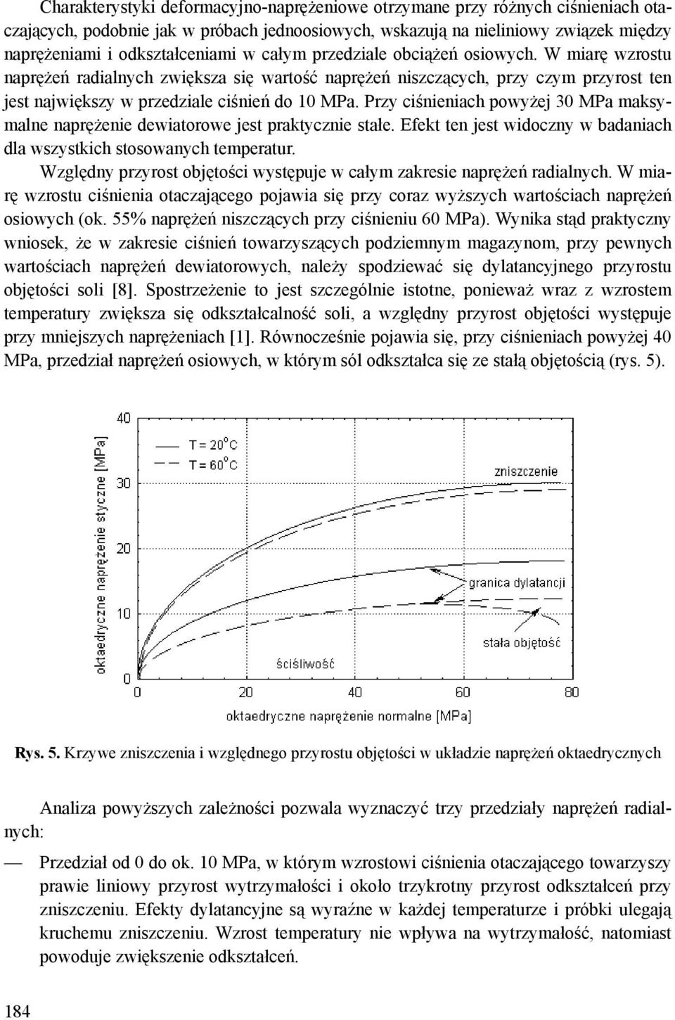 Przy ciśnieniach powyżej 30 MPa maksymalne naprężenie dewiatorowe jest praktycznie stałe. Efekt ten jest widoczny w badaniach dla wszystkich stosowanych temperatur.