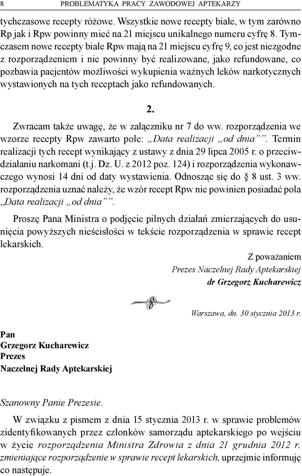 leków narkotycznych wystawionych na tych receptach jako refundowanych. 2. Zwracam także uwagę, że w załączniku nr 7 do ww. rozporządzenia we wzorze recepty Rpw zawarto pole: Data realizacji od dnia.