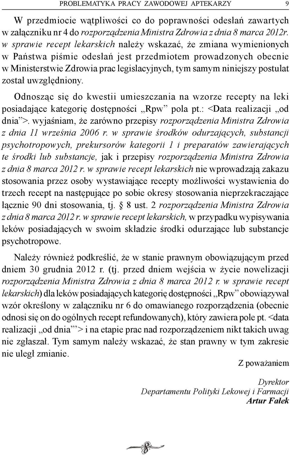 postulat został uwzględniony. Odnosząc się do kwestii umieszczania na wzorze recepty na leki posiadające kategorię dostępności Rpw pola pt.: <Data realizacji od dnia >.