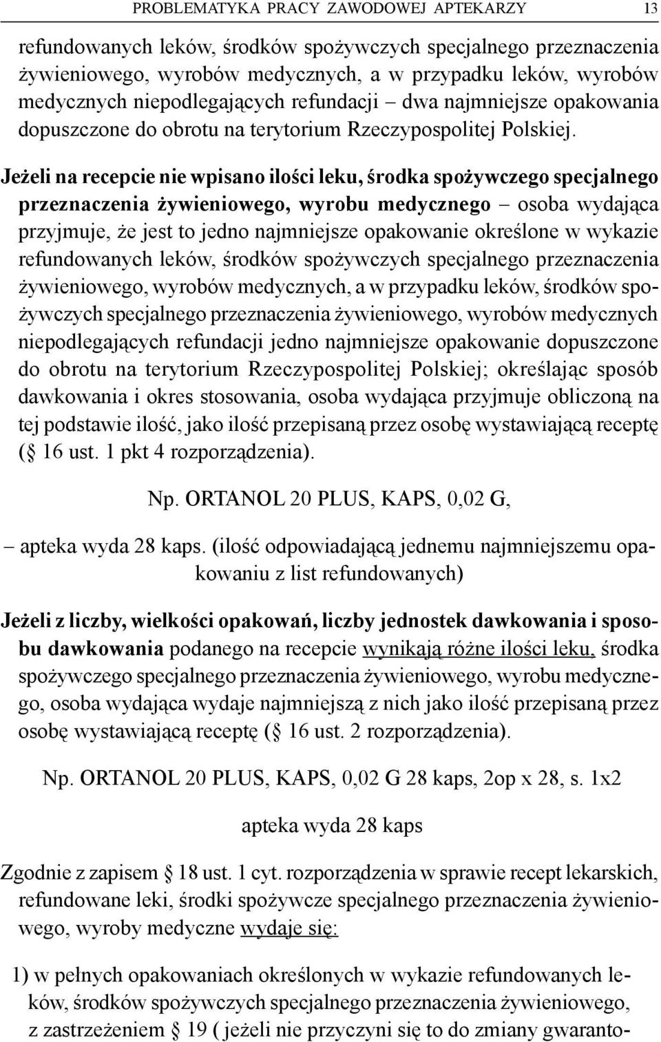 Jeżeli na recepcie nie wpisano ilości leku, środka spożywczego specjalnego przeznaczenia żywieniowego, wyrobu medycznego osoba wydająca przyjmuje, że jest to jedno najmniejsze opakowanie określone w