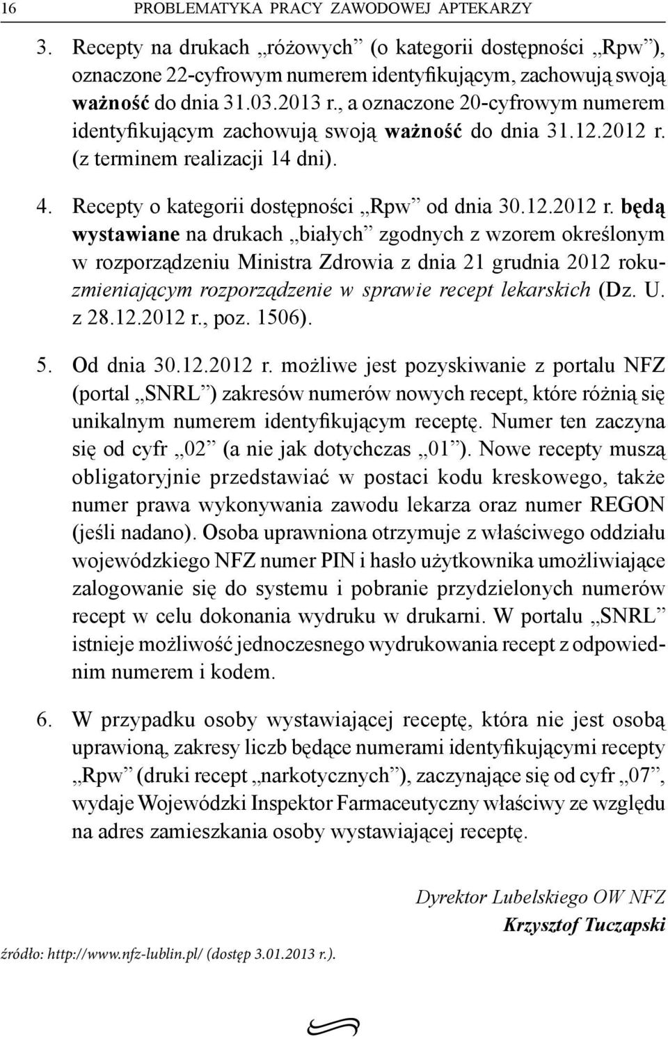 (z terminem realizacji 14 dni). 4. Recepty o kategorii dostępności Rpw od dnia 30.12.2012 r.