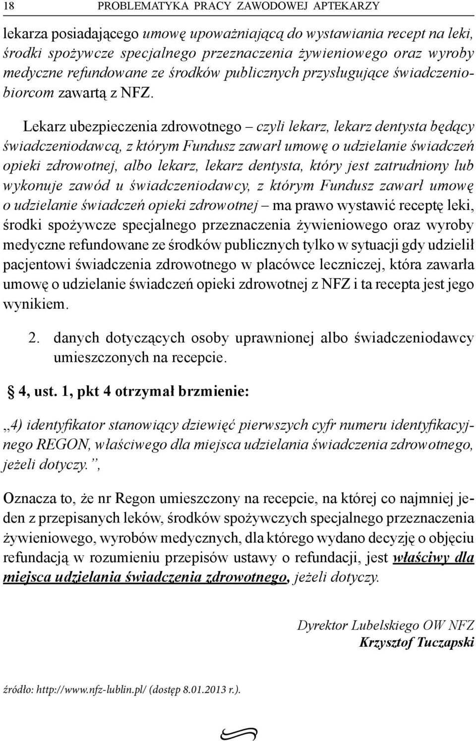 Lekarz ubezpieczenia zdrowotnego czyli lekarz, lekarz dentysta będący świadczeniodawcą, z którym Fundusz zawarł umowę o udzielanie świadczeń opieki zdrowotnej, albo lekarz, lekarz dentysta, który