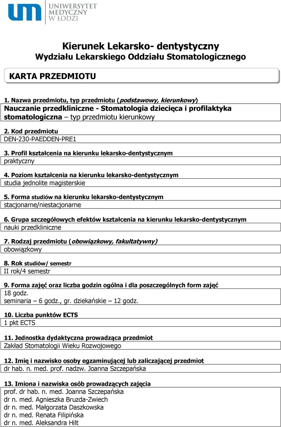 Kod przedmiotu DEN-230-PAEDDEN-PRE1 3. Profil kształcenia na kierunku lekarsko-dentystycznym praktyczny 4. Poziom kształcenia na kierunku lekarsko-dentystycznym studia jednolite magisterskie 5.