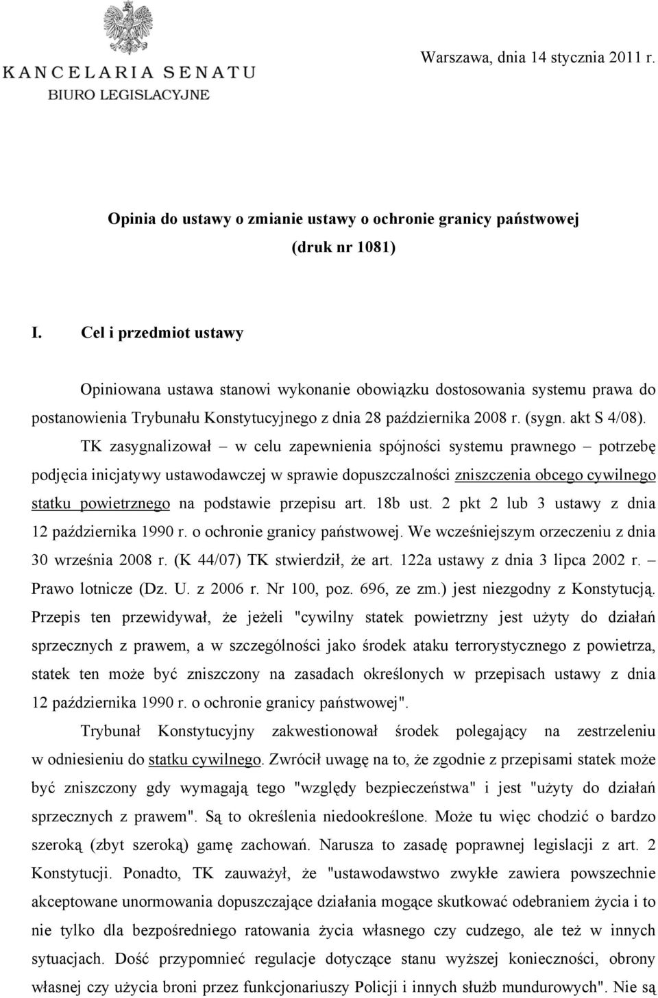 TK zasygnalizował w celu zapewnienia spójności systemu prawnego potrzebę podjęcia inicjatywy ustawodawczej w sprawie dopuszczalności zniszczenia obcego cywilnego statku powietrznego na podstawie