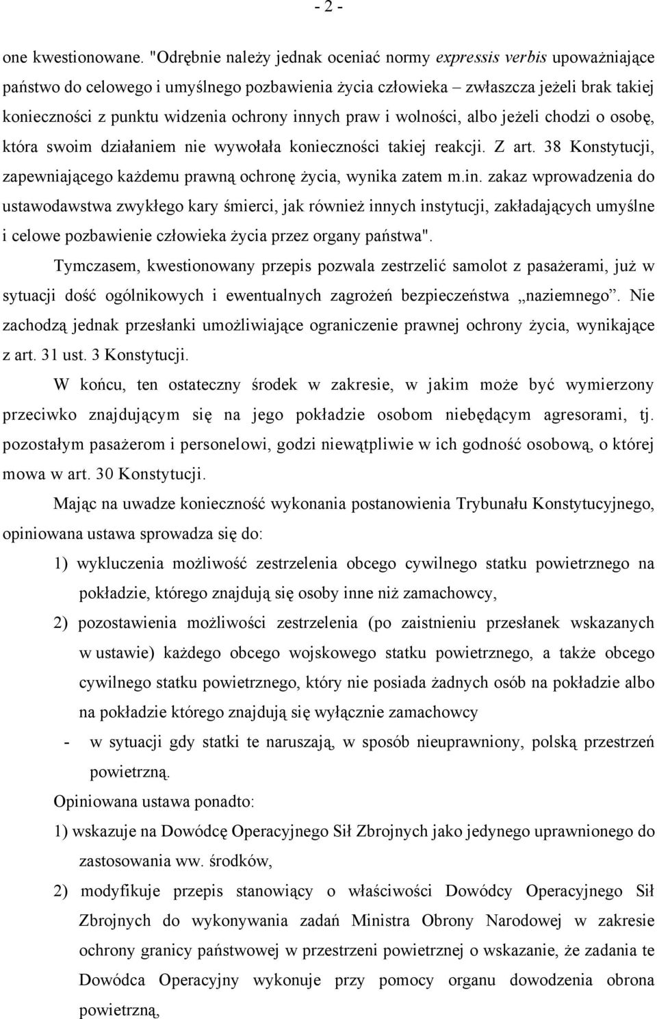 innych praw i wolności, albo jeżeli chodzi o osobę, która swoim działaniem nie wywołała konieczności takiej reakcji. Z art. 38 Konstytucji, zapewniającego każdemu prawną ochronę życia, wynika zatem m.