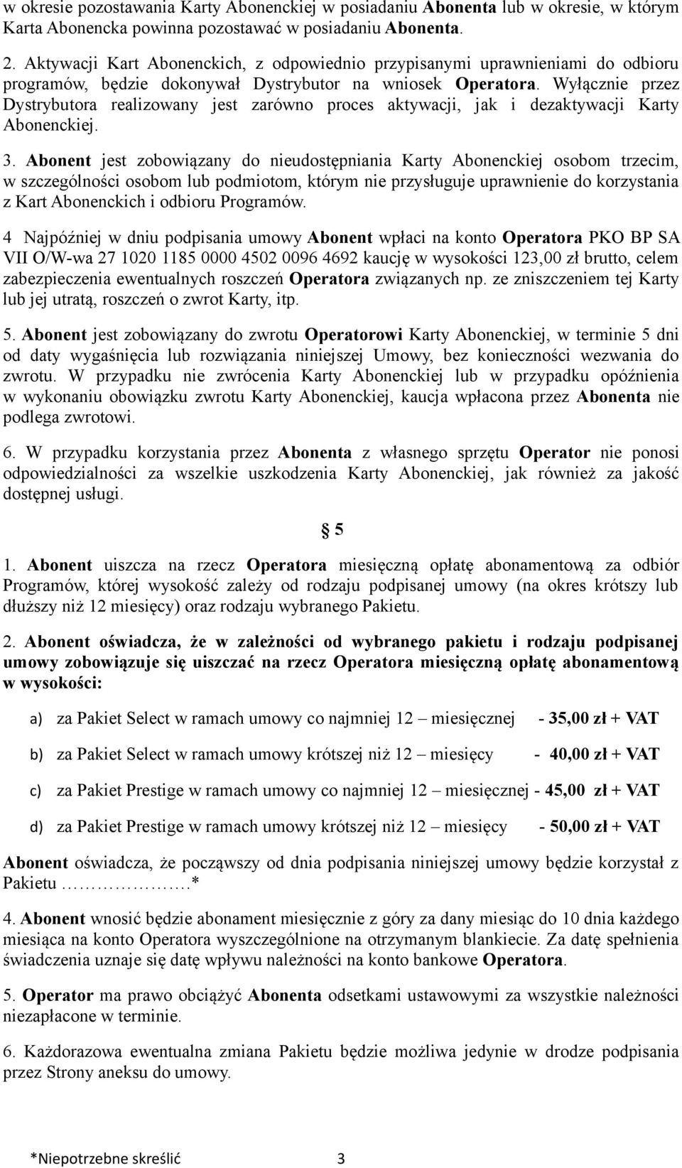 Wyłącznie przez Dystrybutora realizowany jest zarówno proces aktywacji, jak i dezaktywacji Karty Abonenckiej. 3.