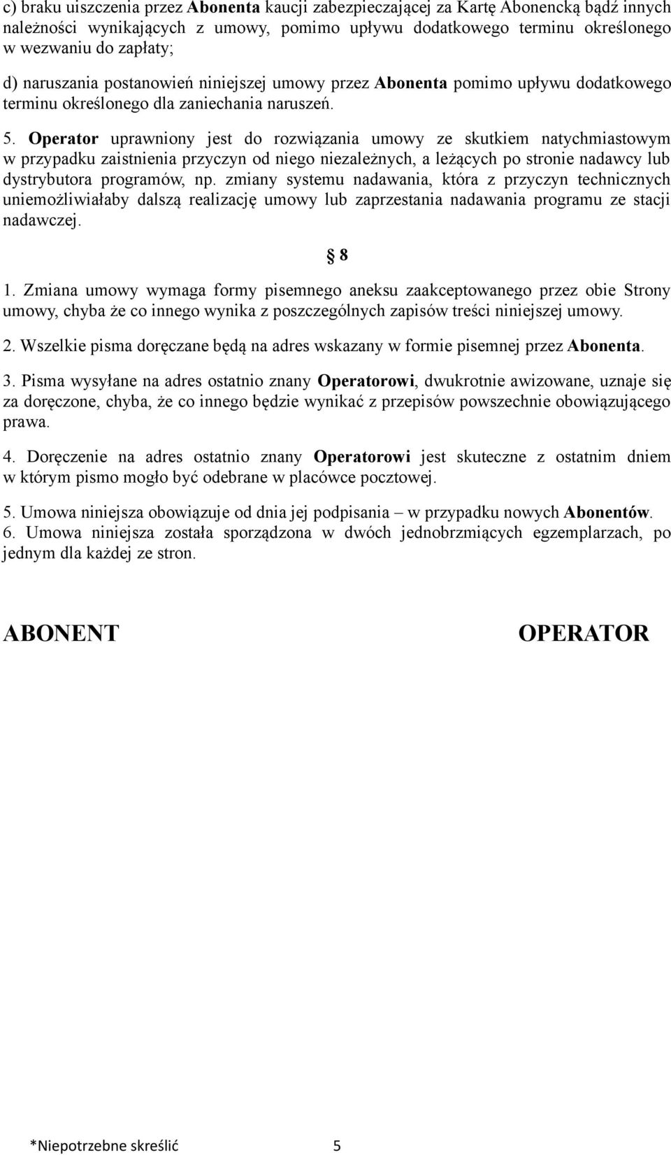 Operator uprawniony jest do rozwiązania umowy ze skutkiem natychmiastowym w przypadku zaistnienia przyczyn od niego niezależnych, a leżących po stronie nadawcy lub dystrybutora programów, np.