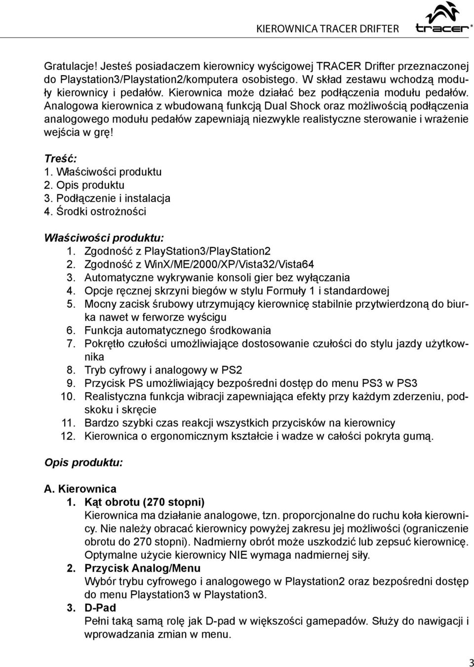 Analogowa kierownica z wbudowaną funkcją Dual Shock oraz możliwością podłączenia analogowego modułu pedałów zapewniają niezwykle realistyczne sterowanie i wrażenie wejścia w grę! Treść: 1.