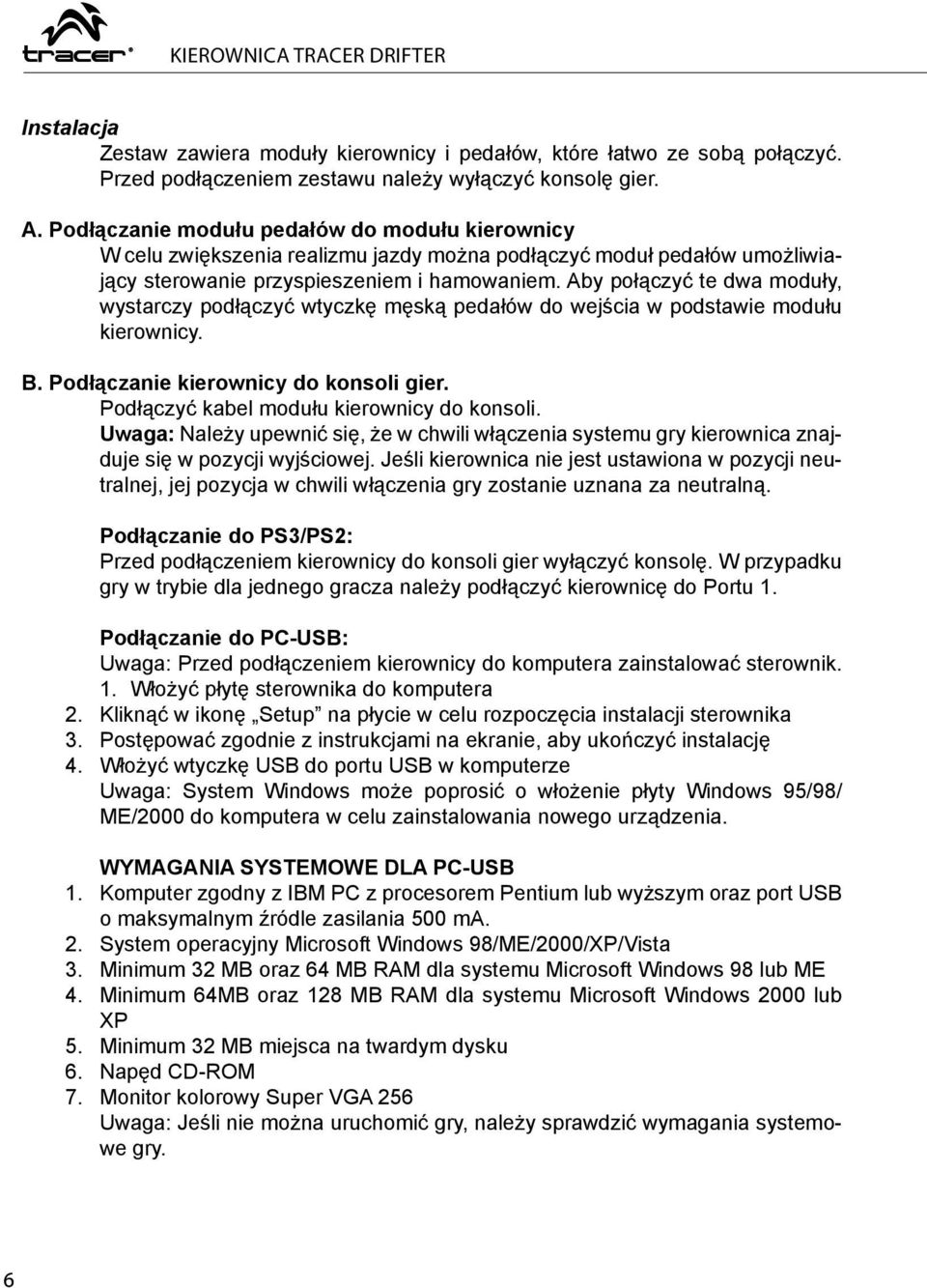 Aby połączyć te dwa moduły, wystarczy podłączyć wtyczkę męską pedałów do wejścia w podstawie modułu kierownicy. B. Podłączanie kierownicy do konsoli gier. Podłączyć kabel modułu kierownicy do konsoli.