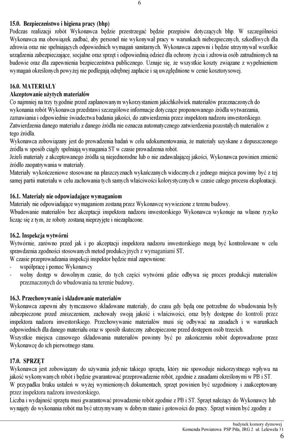 Wykonawca zapewni i będzie utrzymywał wszelkie urządzenia zabezpieczające, socjalne oraz sprzęt i odpowiednią odzież dla ochrony życia i zdrowia osób zatrudnionych na budowie oraz dla zapewnienia