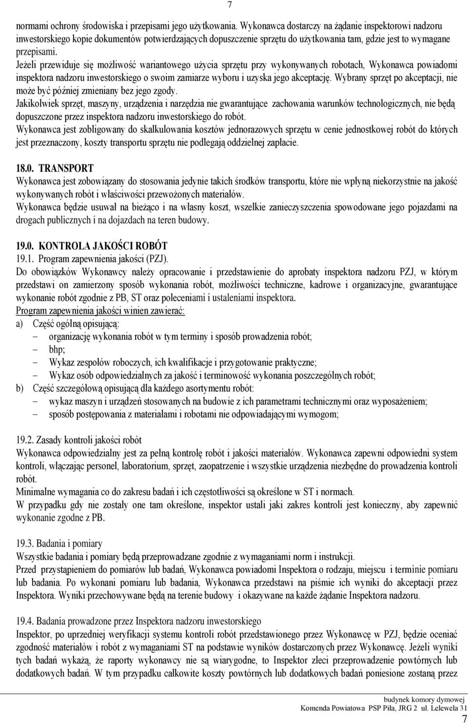 Jeżeli przewiduje się możliwość wariantowego użycia sprzętu przy wykonywanych robotach, Wykonawca powiadomi inspektora nadzoru inwestorskiego o swoim zamiarze wyboru i uzyska jego akceptację.