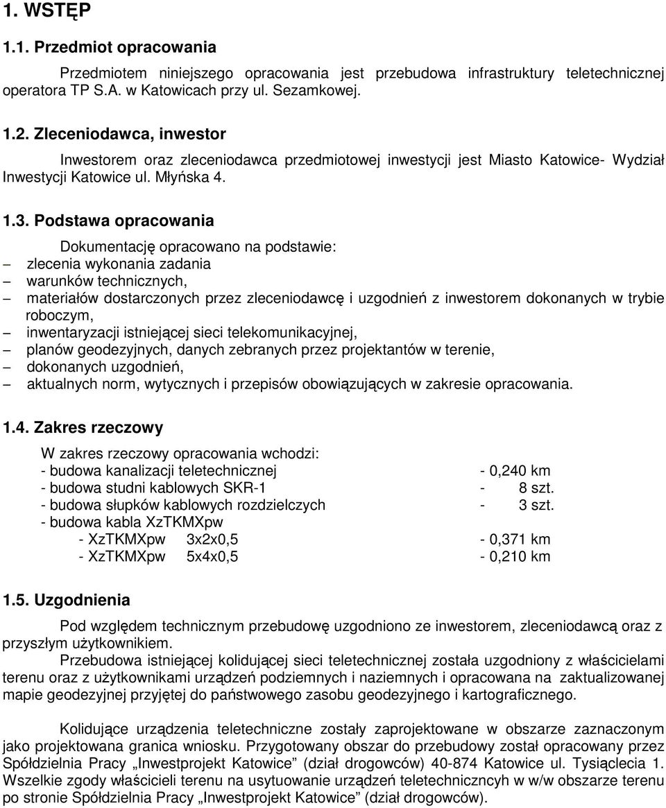 Podstawa opracowania Dokumentację opracowano na podstawie: zlecenia wykonania zadania warunków technicznych, materiałów dostarczonych przez zleceniodawcę i uzgodnień z inwestorem dokonanych w trybie