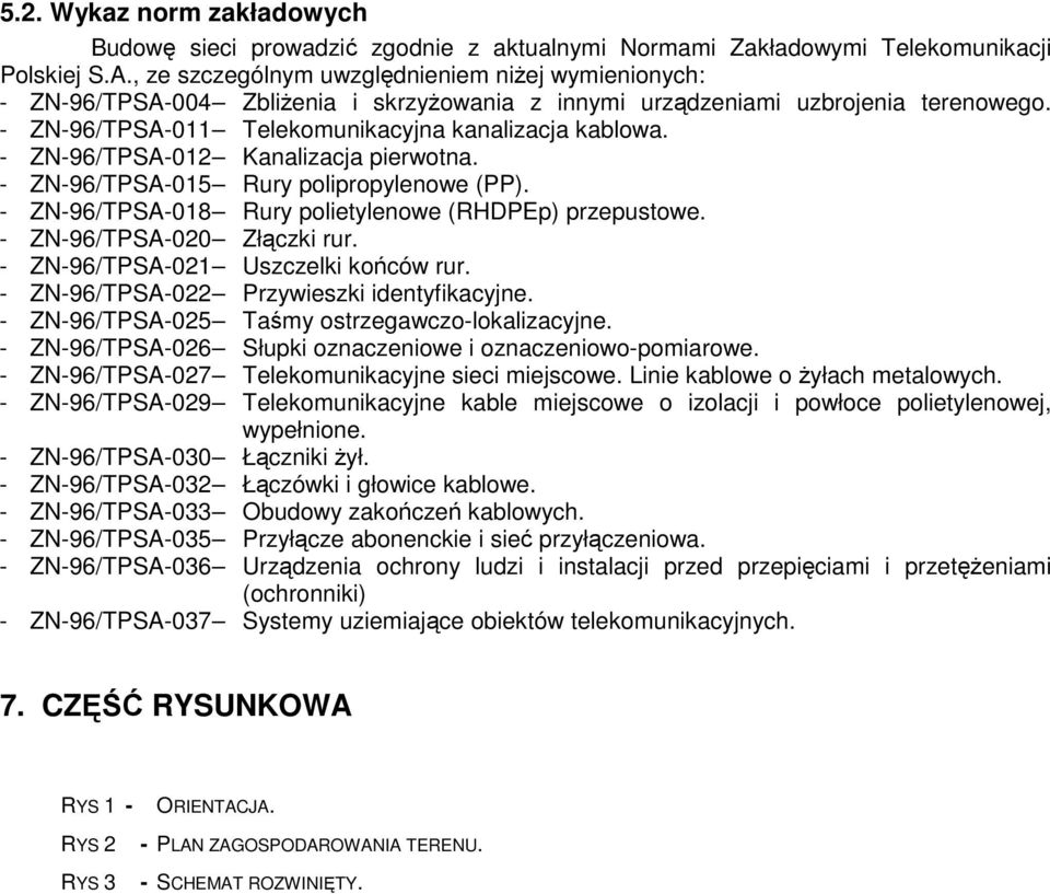 - ZN-96/TPSA-012 Kanalizacja pierwotna. - ZN-96/TPSA-015 Rury polipropylenowe (PP). - ZN-96/TPSA-018 Rury polietylenowe (RHDPEp) przepustowe. - ZN-96/TPSA-020 Złączki rur.