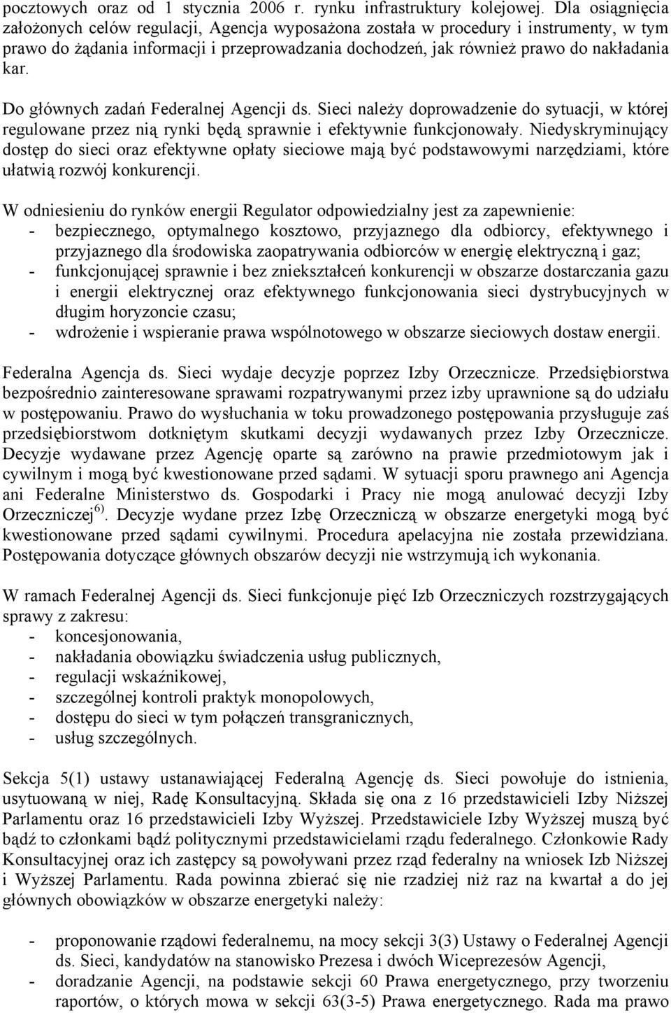 Do głównych zadań Federalnej Agencji ds. Sieci należy doprowadzenie do sytuacji, w której regulowane przez nią rynki będą sprawnie i efektywnie funkcjonowały.