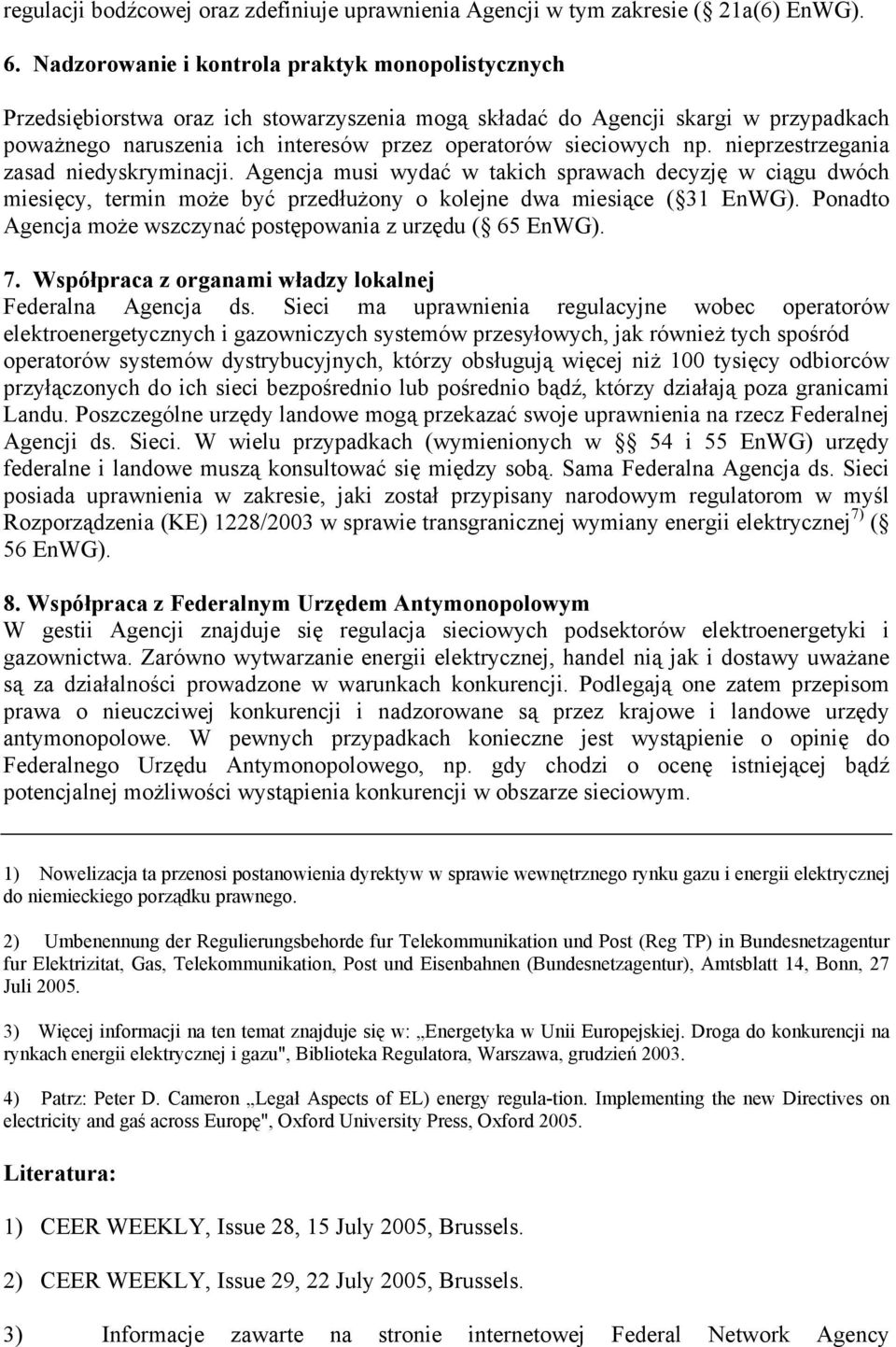 np. nieprzestrzegania zasad niedyskryminacji. Agencja musi wydać w takich sprawach decyzję w ciągu dwóch miesięcy, termin może być przedłużony o kolejne dwa miesiące ( 31 EnWG).