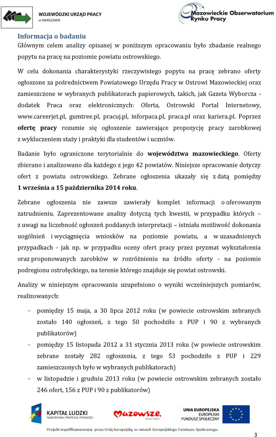 papierowych, takich, jak Gazeta Wyborcza - dodatek Praca oraz elektronicznych: Oferta, Ostrowski Portal Internetowy, www.careerjet.pl,