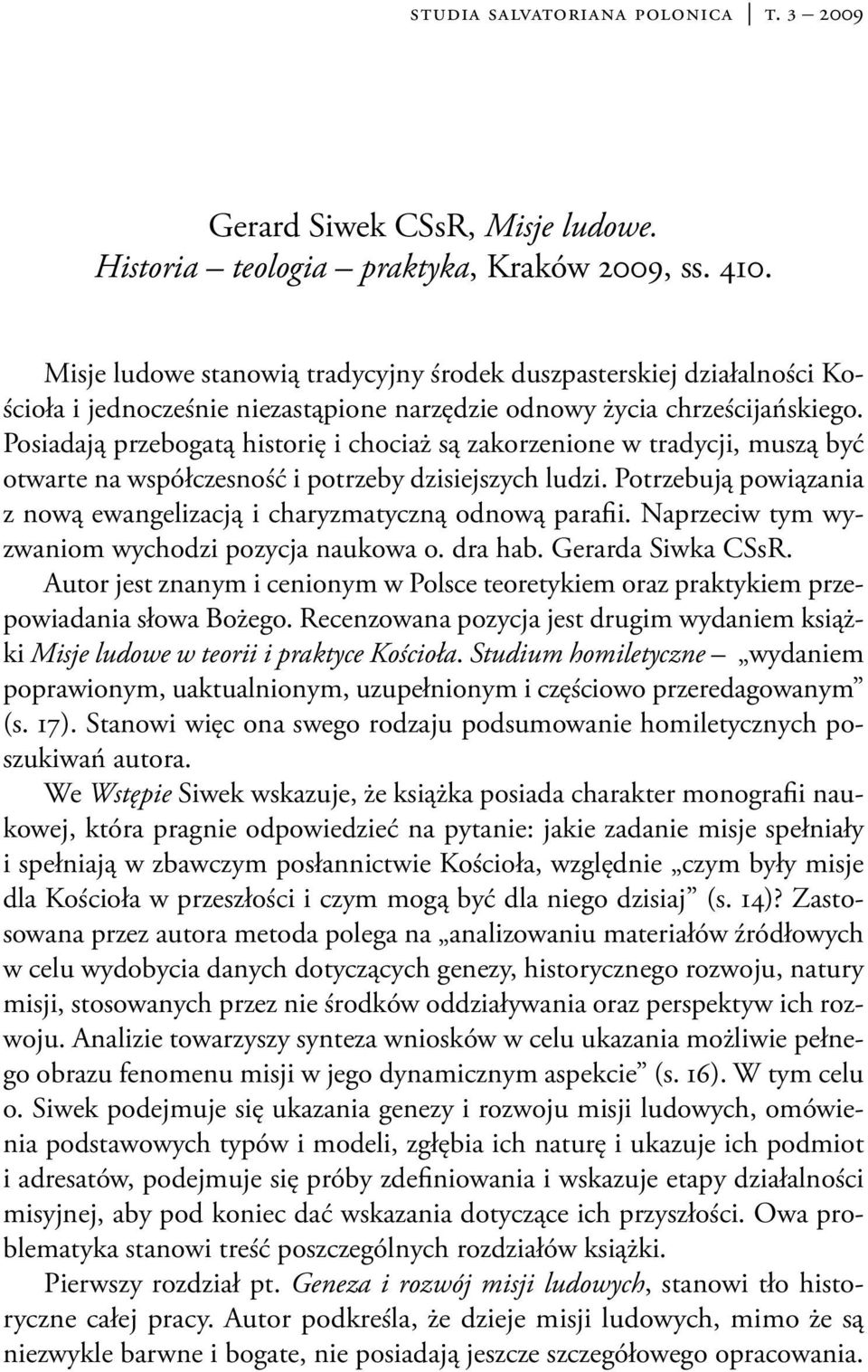 Posiadają przebogatą historię i chociaż są zakorzenione w tradycji, muszą być otwarte na współczesność i potrzeby dzisiejszych ludzi.