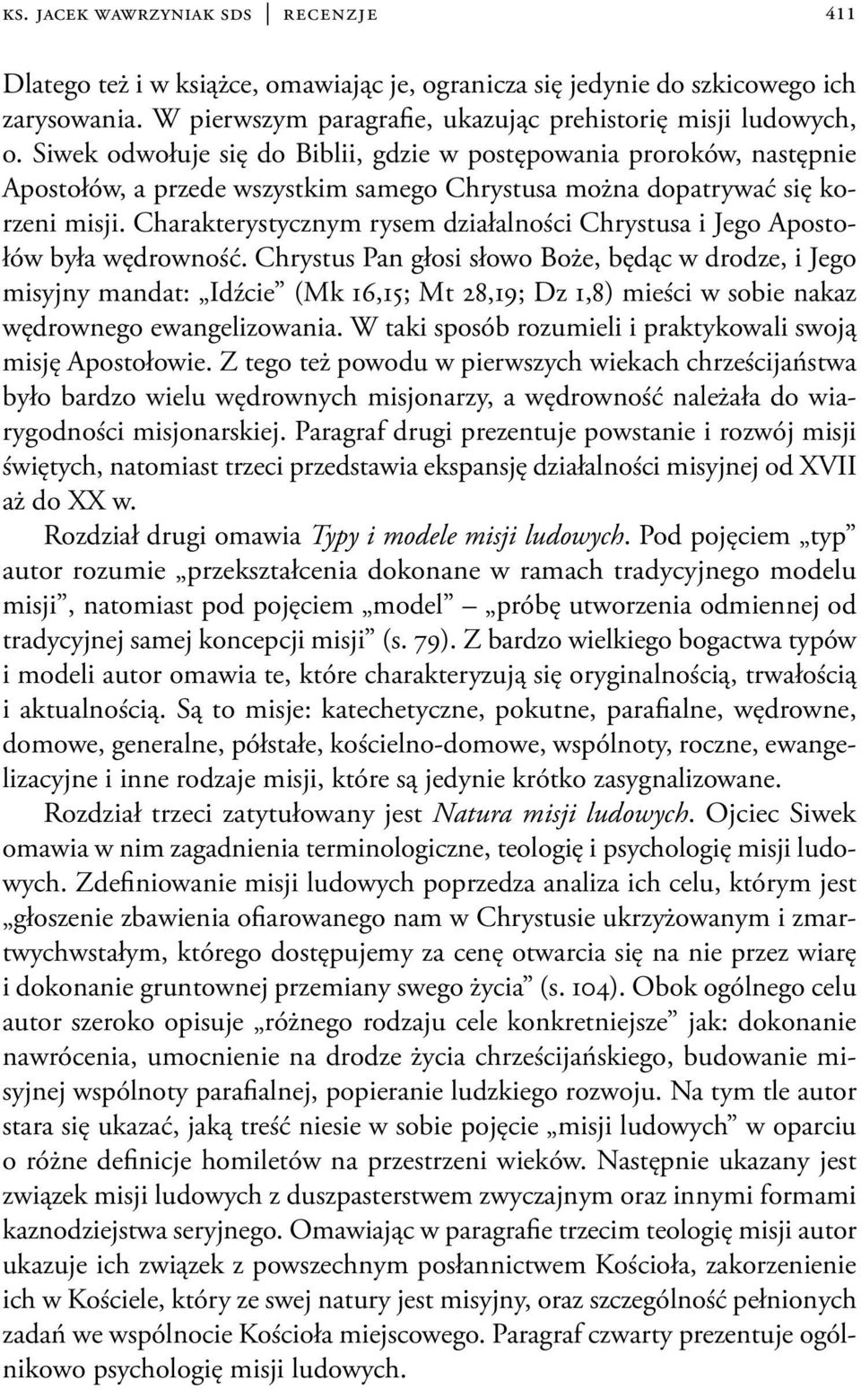 Charakterystycznym rysem działalności Chrystusa i Jego Apostołów była wędrowność.