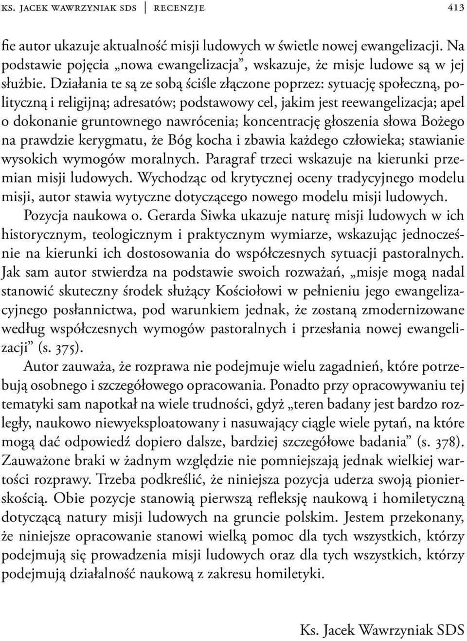 koncentrację głoszenia słowa Bożego na prawdzie kerygmatu, że Bóg kocha i zbawia każdego człowieka; stawianie wysokich wymogów moralnych. Paragraf trzeci wskazuje na kierunki przemian misji ludowych.