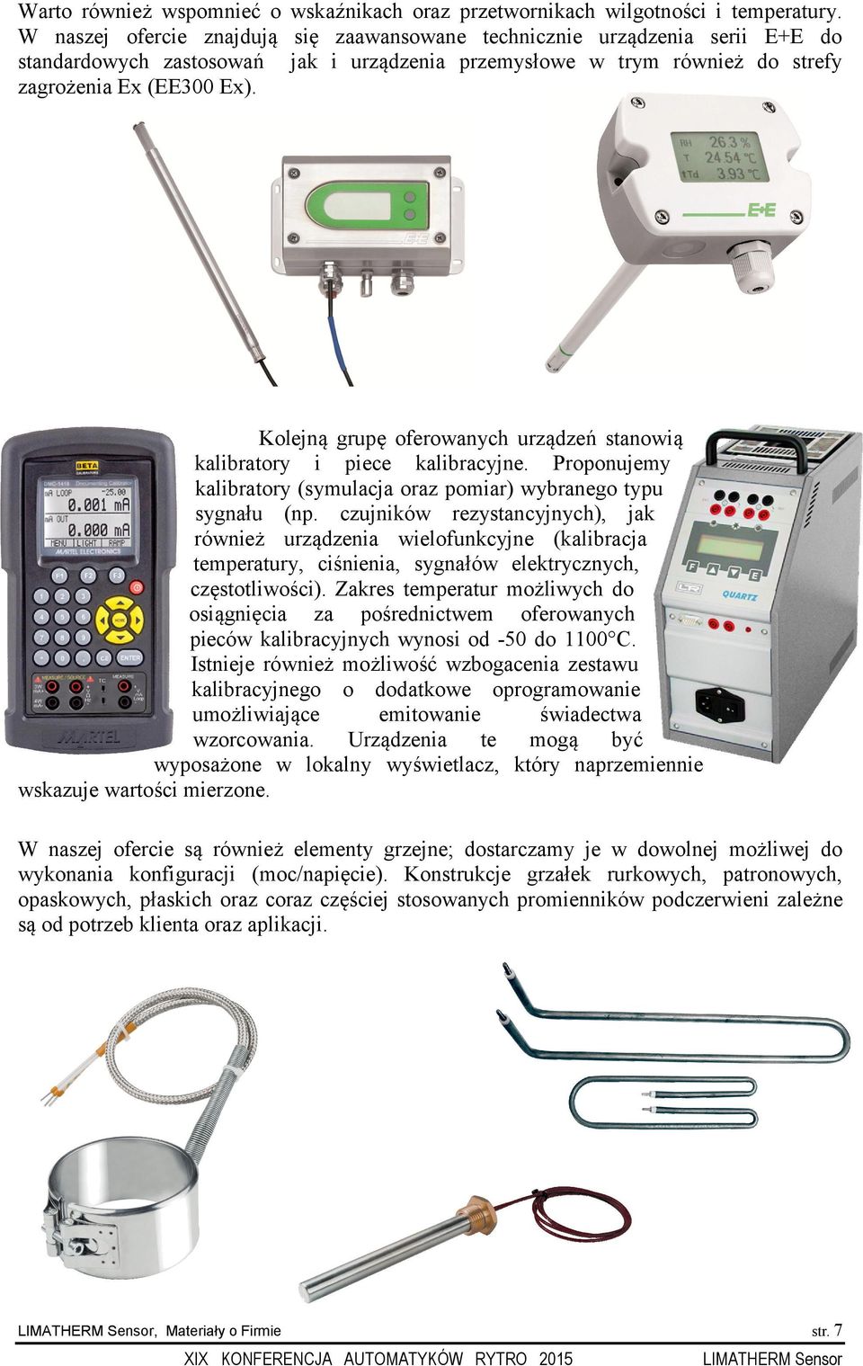 Kolejną grupę oferowanych urządzeń stanowią kalibratory i piece kalibracyjne. Proponujemy kalibratory (symulacja oraz pomiar) wybranego typu sygnału (np.
